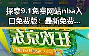 探索9.1免费网站nba入口免费版：最新免费版入口指南
