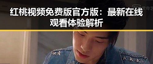 红桃视频免费版官方版：最新在线观看体验解析