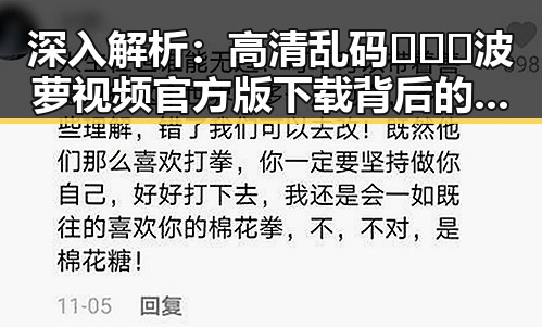深入解析：高清乱码🔞❌♋波萝视频官方版下载背后的现象与争议