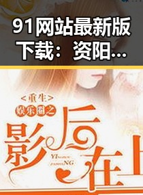 91网站最新版下载：资阳市最全面的软件下载指南