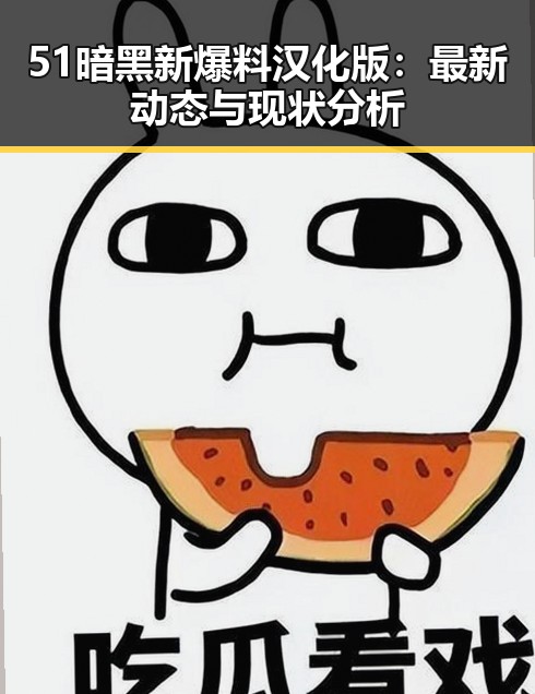 51暗黑新爆料汉化版：最新动态与现状分析