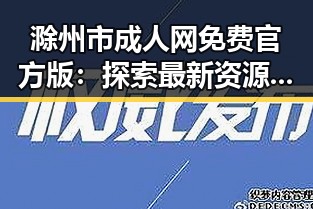 滁州市成人网免费官方版：探索最新资源与使用指南