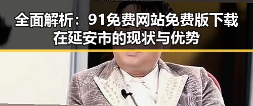 全面解析：91免费网站免费版下载在延安市的现状与优势