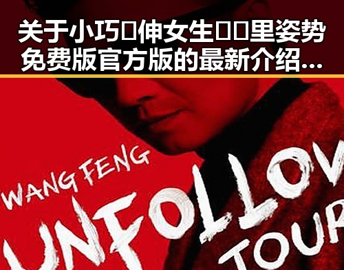 关于小巧🐥伸女生🍑🍑里姿势免费版官方版的最新介绍与使用指南