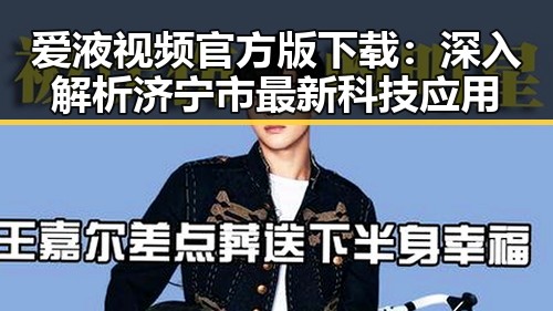 爱液视频官方版下载：深入解析济宁市最新科技应用