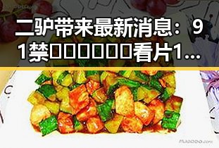 二驴带来最新消息：91禁🍆🍑🔞❌❌❌看片17cco最新版下载引发热议