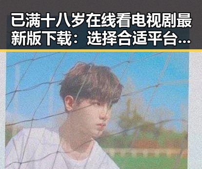 已满十八岁在线看电视剧最新版下载：选择合适平台保证观看体验