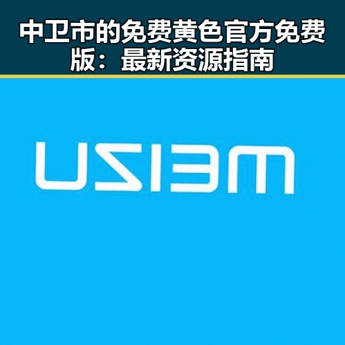 中卫市的免费黄色官方免费版：最新资源指南