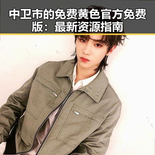 中卫市的免费黄色官方免费版：最新资源指南