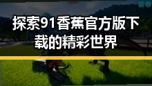 探索91香蕉官方版下载的精彩世界