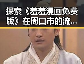 探索《羞羞漫画免费版》在周口市的流行现象