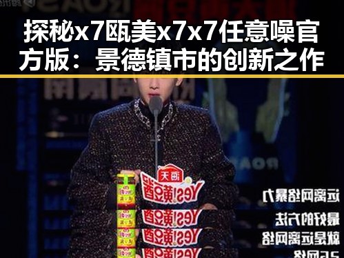 探秘x7瓯美x7x7任意噪官方版:景德镇市的创新之作