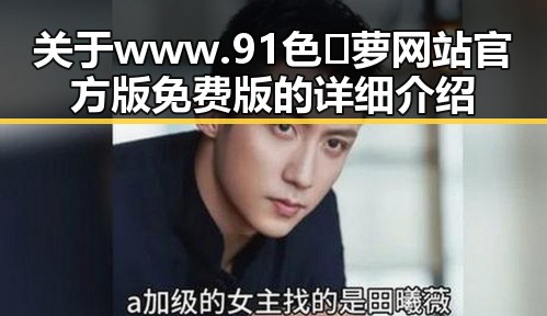 关于www.91色😍萝网站官方版免费版的详细介绍
