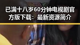 已满十八岁60分钟电视剧官方版下载:最新资源简介