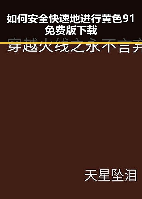 如何安全快速地进行黄色91免费版下载