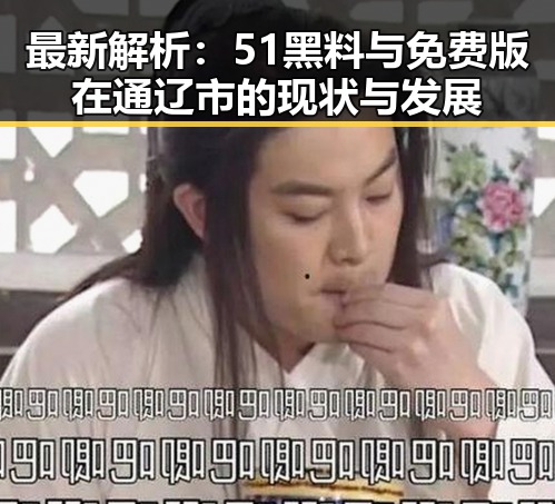 最新解析：51黑料与免费版在通辽市的现状与发展