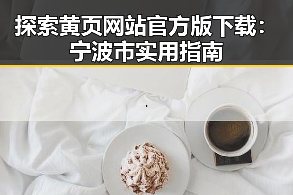 探索黄页网站官方版下载：宁波市实用指南