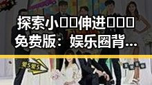 探索小🐔🐔伸进🈲🔞🔞免费版：娱乐圈背后的新动态