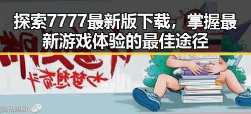 探索7777最新版下载，掌握最新游戏体验的最佳途径