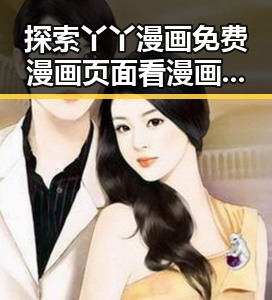 探索丫丫漫画免费漫画页面看漫画下载的便捷之路