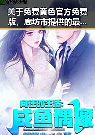 关于免费黄色官方免费版，廊坊市提供的最新资讯