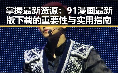 掌握最新资源：91漫画最新版下载的重要性与实用指南