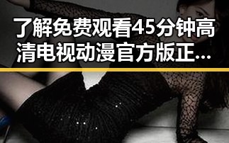 了解 免费观看45分钟高清电视动漫官方版正版下载的最新资源