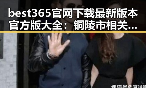 best365官网下载最新版本官方版大全：铜陵市相关资讯解析