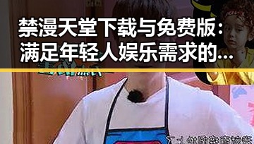 禁漫天堂下载与免费版：满足年轻人娱乐需求的便捷选择