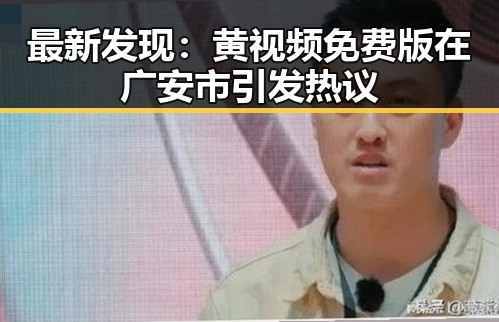 最新发现：黄视频免费版在广安市引发热议