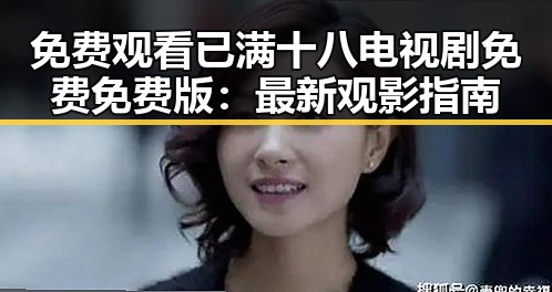 免费观看已满十八电视剧免费免费版：最新观影指南