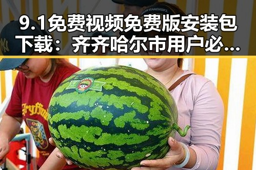 9.1免费视频免费版安装包下载：齐齐哈尔市用户必看指南