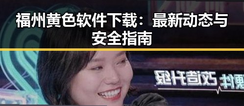 福州黄色软件下载:最新动态与安全指南