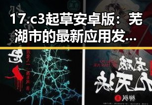 17.c3起草安卓版：芜湖市的最新应用发布与发展