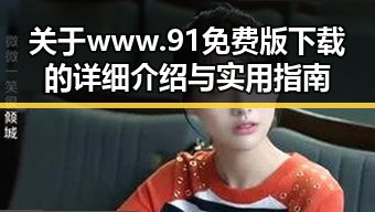 关于 www.91免费版下载 的详细介绍与实用指南