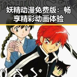 妖精动漫免费版：畅享精彩动画体验