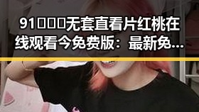 91❌❌❌无套直看片红桃在线观看今免费版：最新免费观看指南