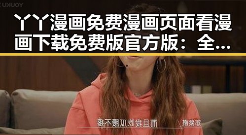 丫丫漫画免费漫画页面看漫画下载免费版官方版：全面介绍