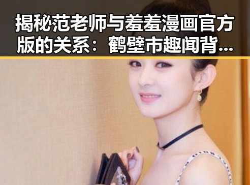揭秘范老师与羞羞漫画官方版的关系：鹤壁市趣闻背后的故事