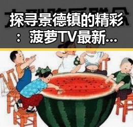 探寻景德镇的精彩：菠萝TV最新版下载带来的便利