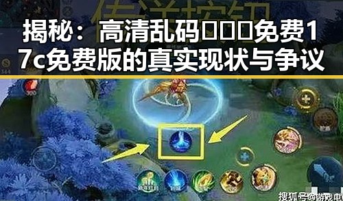 揭秘：高清乱码🔞❌♋免费17c免费版的真实现状与争议