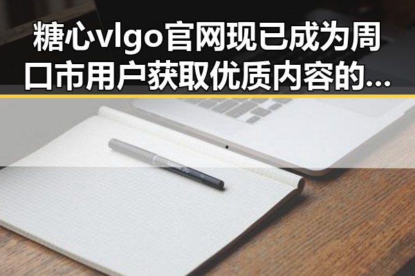 糖心vlgo官网现已成为周口市用户获取优质内容的重要平台