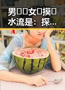 男🍌❌女🍑摸🐻水流是：探析武威市相关现象与背后关系