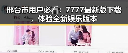 邢台市用户必看：7777最新版下载，体验全新娱乐版本
