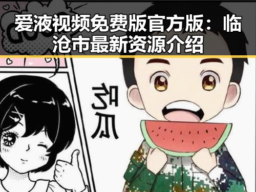 爱液视频免费版官方版：临沧市最新资源介绍