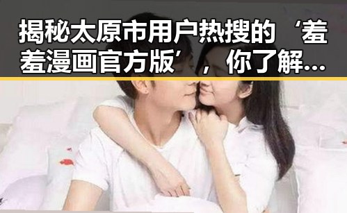 揭秘太原市用户热搜的‘羞羞漫画官方版’,你了解了吗?