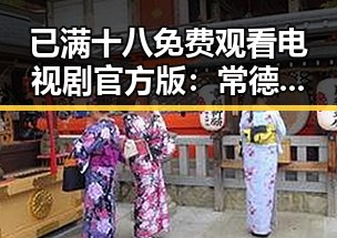 已满十八免费观看电视剧官方版：常德市最新资源介绍