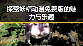 探索妖精动漫免费版的魅力与乐趣