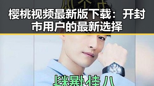 樱桃视频最新版下载：开封市用户的最新选择