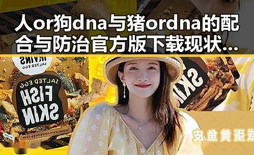 人or狗dna与猪ordna的配合与防治官方版下载现状分析